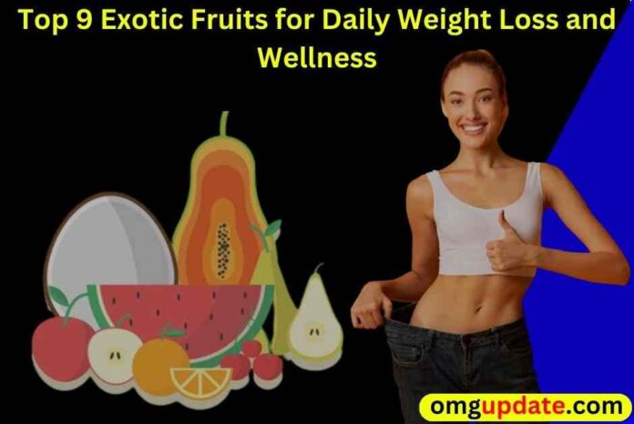 Top 9 Exotic Fruits for Daily Weight Loss and Wellness