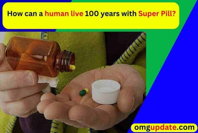 How can a human live 100 years with Super Pill
